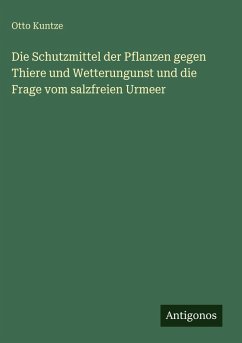 Cover Die Schutzmittel der Pflanzen gegen Thiere und Wetterungunst und die Frage vom salzfreien Urmeer