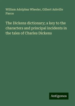 The Dickens dictionary; a key to the characters and principal incidents in the tales of Charles Dickens - Wheeler, William Adolphus; Pierce, Gilbert Ashville