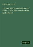 The Breath, and the Diseases which Give it a Fetid Odor: With Directions for Treatment