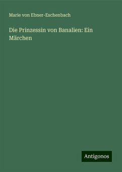 Die Prinzessin von Banalien: Ein Märchen - Ebner-Eschenbach, Marie Von