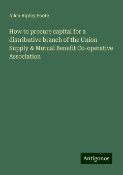 How to procure capital for a distributive branch of the Union Supply & Mutual Benefit Co-operative Association - Foote, Allen Ripley