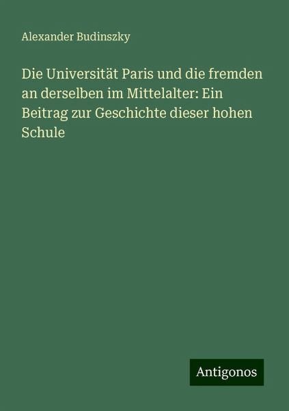Die Universität Paris und die fremden an derselben im Mittelalter: Ein Beitrag zur Geschichte dieser hohen Schule