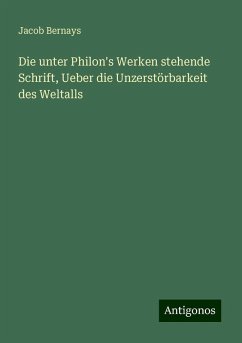 Die unter Philon's Werken stehende Schrift, Ueber die Unzerstörbarkeit des Weltalls - Bernays, Jacob