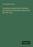 Inventories of goods in the churches and chapels of Lancashire, taken in the year A.D. 1552