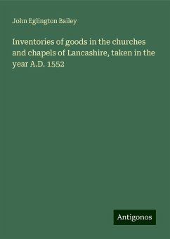 Inventories of goods in the churches and chapels of Lancashire, taken in the year A.D. 1552 - Bailey, John Eglington