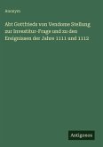 Abt Gottfrieds von Vendome Stellung zur Investitur-Frage und zu den Ereignissen der Jahre 1111 und 1112 Abt Gottfrieds von Vendome Stellung zur Investitur-Frage und zu den Ereignissen der Jahre 1111 und 1112