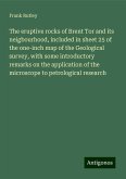 The eruptive rocks of Brent Tor and its neigbourhood, included in sheet 25 of the one-inch map of the Geological survey, with some introductory remarks on the application of the microscope to petrological research