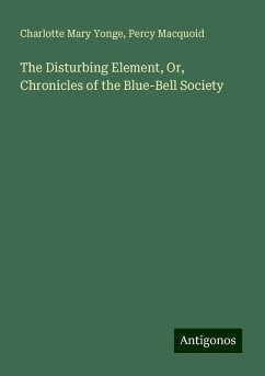 The Disturbing Element, Or, Chronicles of the Blue-Bell Society - Yonge, Charlotte Mary; Macquoid, Percy