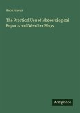 The Practical Use of Meteorological Reports and Weather Maps The Practical Use of Meteorological Reports and Weather Maps