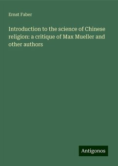 Introduction to the science of Chinese religion: a critique of Max Mueller and other authors - Faber, Ernst