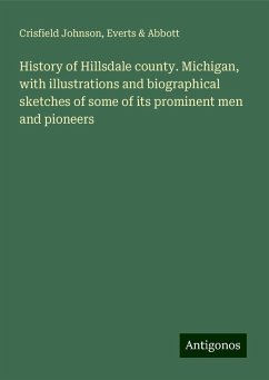 History of Hillsdale county. Michigan, with illustrations and biographical sketches of some of its prominent men and pioneers - Johnson, Crisfield; Abbott, Everts &