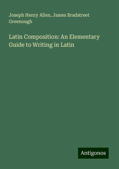Latin Composition: An Elementary Guide to Writing in Latin - Allen, Joseph Henry; Greenough, James Bradstreet