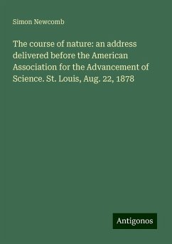 The course of nature: an address delivered before the American Association for the Advancement of Science. St. Louis, Aug. 22, 1878 - Newcomb, Simon