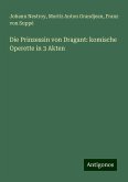 Die Prinzessin von Dragant: komische Operette in 3 Akten