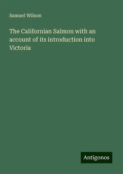 The Californian Salmon with an account of its introduction into Victoria - Wilson, Samuel