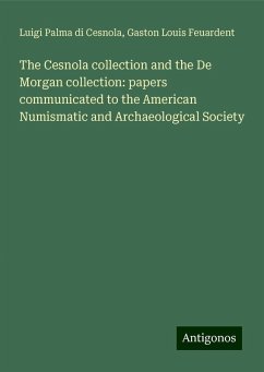 The Cesnola collection and the De Morgan collection: papers communicated to the American Numismatic and Archaeological Society - Cesnola, Luigi Palma Di; Feuardent, Gaston Louis