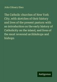 The Catholic churches of New York City, with sketches of their history and lives of the present pastors: with an introduction on the early history of Catholicity on the island, and lives of the most reverend archbishops and bishops The Catholic churches of New York City, with sketches of their history and lives of the present pastors: with an introduction on the early history of Catholicity on the island, and lives of the most reverend archbishops and bishops