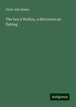 The boy's Walton, a discourse on fishing - Burke, Ulick John