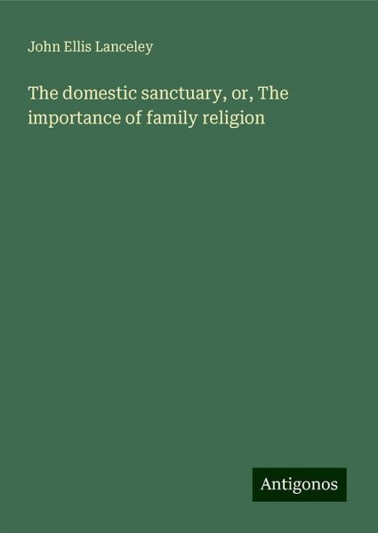 The domestic sanctuary, or, The importance of family religion