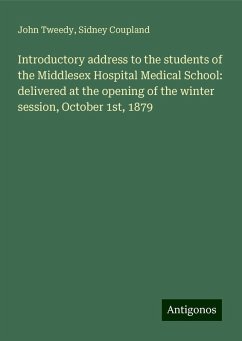 Introductory address to the students of the Middlesex Hospital Medical School: delivered at the opening of the winter session, October 1st, 1879 - Tweedy, John; Coupland, Sidney