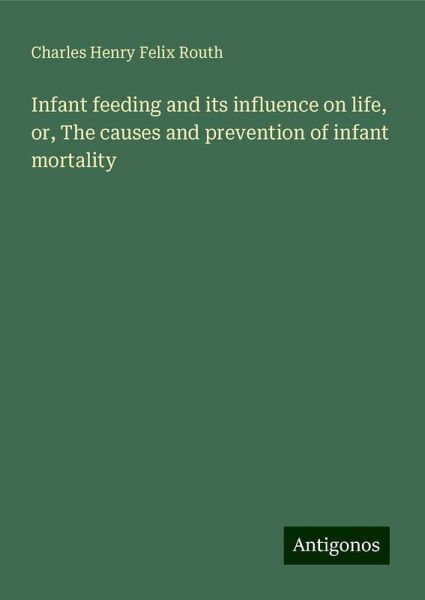 Infant feeding and its influence on life, or, The causes and prevention of infant mortality