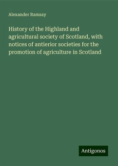 History of the Highland and agricultural society of Scotland, with notices of antierior societies for the promotion of agriculture in Scotland - Ramsay, Alexander