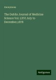 The Dublin Journal of Medicine Science Vol. LXVI July to December,1878 The Dublin Journal of Medicine Science Vol. LXVI July to December,1878