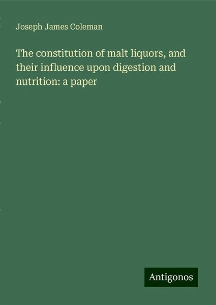 The constitution of malt liquors, and their influence upon digestion and nutrition: a paper The constitution of malt liquors, and their influence upon digestion and nutrition: a paper