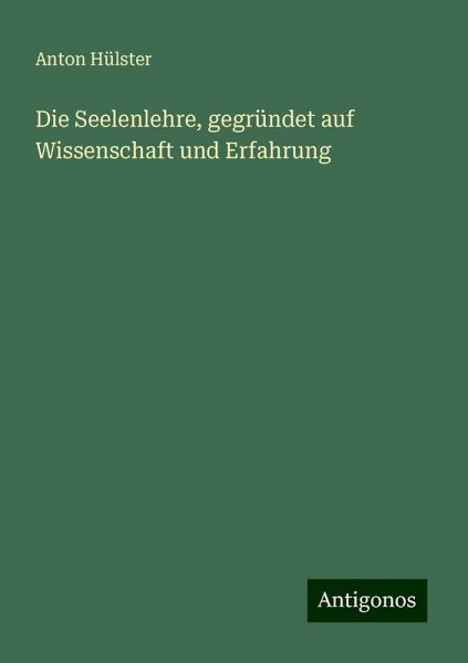 Die Seelenlehre, gegründet auf Wissenschaft und Erfahrung Die Seelenlehre, gegründet auf Wissenschaft und Erfahrung
