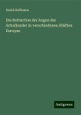 Die Refraction der Augen der Schulkinder in verschiedenen Städten Europas Die Refraction der Augen der Schulkinder in verschiedenen Städten Europas