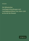 Die Böhmischen Landtagsverhandlungen und Landtagsbeschlüsse vom Jahre 1526 an bis auf die Neuzeit Die Böhmischen Landtagsverhandlungen und Landtagsbeschlüsse vom Jahre 1526 an bis auf die Neuzeit