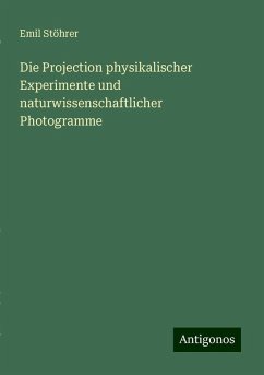 Die Projection physikalischer Experimente und naturwissenschaftlicher Photogramme - Stöhrer, Emil