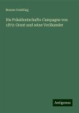 Die Präsidentschafts-Campagne von 1872: Grant und seine Verläumder Die Präsidentschafts-Campagne von 1872: Grant und seine Verläumder