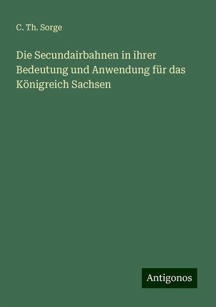 Die Secundairbahnen in ihrer Bedeutung und Anwendung für das Königreich Sachsen