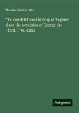 The constitutional history of England since the accession of George the Third, 1760-1860