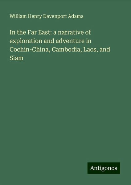 In the Far East: a narrative of exploration and adventure in Cochin-China, Cambodia, Laos, and Siam In the Far East: a narrative of exploration and adventure in Cochin-China, Cambodia, Laos, and Siam