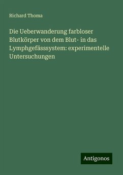 Die Ueberwanderung farbloser Blutkörper von dem Blut- in das Lymphgefässsystem: experimentelle Untersuchungen - Thoma, Richard