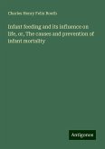 Infant feeding and its influence on life, or, The causes and prevention of infant mortality Infant feeding and its influence on life, or, The causes and prevention of infant mortality