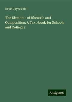 The Elements of Rhetoric and Composition: A Text-book for Schools and Colleges - Hill, David Jayne