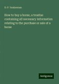 How to buy a horse, a treatise containing all necessary information relating to the purchase or sale of a horse