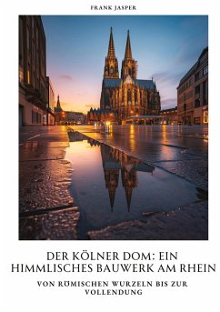 Der Kölner Dom: Ein himmlisches Bauwerk am Rhein - Jasper, Frank Der Kölner Dom: Ein himmlisches Bauwerk am Rhein - Jasper, Frank