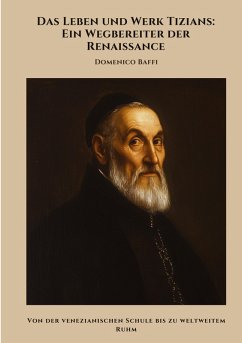 Das Leben und Werk Tizians: Ein Wegbereiter der Renaissance - Baffi, Domenico Das Leben und Werk Tizians: Ein Wegbereiter der Renaissance - Baffi, Domenico