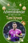 Der inoffizielle Adventskalender für alle Fans von Toni Kroos - 2024 Der inoffizielle Adventskalender für alle Fans von Toni Kroos - 2024
