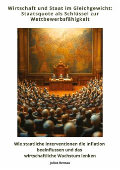 Wirtschaft und Staat im Gleichgewicht: Staatsquote als Schlüssel zur Wettbewerbsfähigkeit - Bernau, Julius