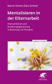 Mentalisieren in der Elternarbeit (Leben Lernen, Bd. 352) Mentalisieren in der Elternarbeit (Leben Lernen, Bd. 352)