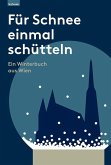 Für Schnee einmal schütteln. Ein Winterbuch aus Wien Für Schnee einmal schütteln. Ein Winterbuch aus Wien