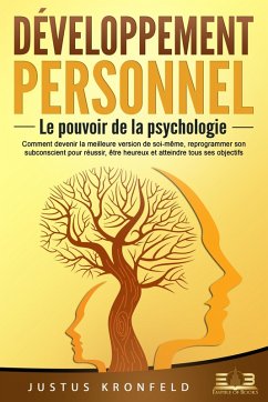 Développement personnel - Le pouvoir de la psychologie: Comment devenir la meilleure version de soi-même, reprogrammer son subconscient pour réussir, être heureux et atteindre tous ses objectifs (eBook, ePUB) - Kronfeld, Justus