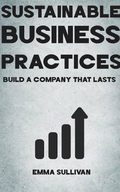 Sustainable Business Practices - Build a Company That Lasts (eBook, ePUB) - Sullivan, Emma