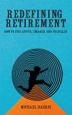 Redefining Retirement - How to Stay Active, Engaged, and Fulfilled (eBook, ePUB) Redefining Retirement - How to Stay Active, Engaged, and Fulfilled (eBook, ePUB)