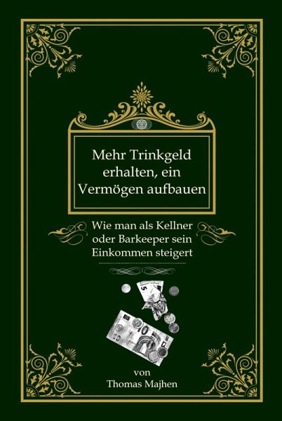 Mehr Trinkgeld erhalten, ein Vermögen aufbauen: Wie man als Kellner oder Barkeeper sein Einkommen steigert (eBook, ePUB) Mehr Trinkgeld erhalten, ein Vermögen aufbauen: Wie man als Kellner oder Barkeeper sein Einkommen steigert (eBook, ePUB)